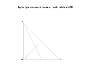 Agora ligaremos o vértice A ao ponto médio de BC  A B C 