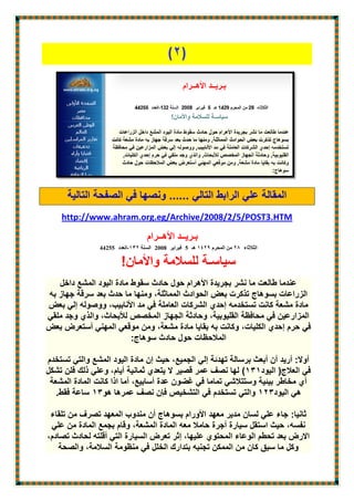 ‫)2(‬




      ‫المقالة علي الرابط التالي ...... ونصها في الصفحة التالية‬
    ‫‪http://www.ahram.org.eg/Archive/2008/2/5/POST3.HTM‬‬

                                   ‫بـريــذ األهــرام‬
                ‫الثالثاء 21 من المحرم 1122 هـ 5 فبراير 8002 السنة 132-العذد 55244‬

                        ‫سياسـة للسالمة واألمان!‬
   ‫عندما طالعت ما نشر بجريدة األهرام حول حادث سقوط مادة اليود المشع داخل‬
‫الزراعات بسوهاج تذكرت بعض الحوادث المماثلة, ومنها ما حدث بعد سرقة جهاز به‬
‫مادة مشعة كانت تستخدمه إحدي الشركات العاملة في مد األنابيب, ووصوله إلي بعض‬
‫المزارعين في محافظة القليوبية, وحادثة الجهاز المخصص لألبحاث, والذي وجد ملقي‬
‫في حرم إحدي الكليات, وكانت به بقايا مادة مشعة, ومن موقعي المهني أستعرض بعض‬
                         ‫المالحظات حول حادث سوهاج:‬

‫أوال: أريد أن أبعث برسالة تهدئة إلي الجميع, حيث إن مادة اليود المشع والتي تستخدم‬
‫في العالج( اليود131) لها نصف عمر قصير ال يتعدي ثمانية أيام, وعلي ذلك فلن تشكل‬
 ‫أي مخاطر بيئية وستتالشي تماما في غضون عدة أسابيع, أما اذا كانت المادة المشعة‬
   ‫هي اليود321 والتي تستخدم في التشخيص فإن نصف عمرها هو31 ساعة فقط.‬

 ‫ثانيا: جاء علي لسان مدير معهد األورام بسوهاج أن مندوب المعهد تصرف من تلقاء‬
 ‫نفسه, حيث استقل سيارة أجرة حامال معه المادة المشعة, وقام بجمع المادة من علي‬
‫االرض بعد تحطم الوعاء المحتوي عليها, إثر تعرض السيارة التي أقلته لحادث تصادم,‬
    ‫وكل ما سبق كان من الممكن تجنبه بتدارك الخلل في منظومة السالمة, والصحة‬
 