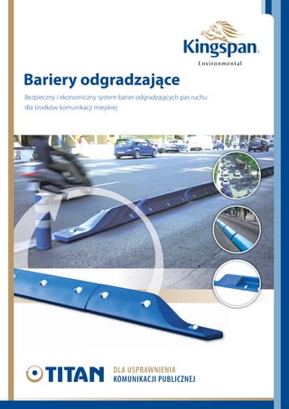 Bezpieczny i ekonomiczny system barier odgradzających pas ruchu
dla środków komunikacji miejskiej
Bariery odgradzające
DLA USPRAWNIENIA
KOMUNIKACJI PUBLICZNEJ
 