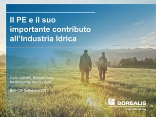 Il PE e il suo
importante contributo
all’Industria Idrica
Carlo Gianetti, Borealis Italia
Responsabile Vendite Pipe
Bari - 28 Settembre 2018
 