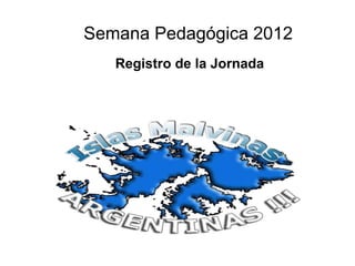Semana Pedagógica 2012
   Registro de la Jornada
 