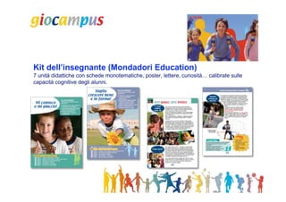 Kit dell’insegnante (Mondadori Education)
7 unità didattiche con schede monotematiche, poster, lettere, curiosità… calibrate sulle
capacità cognitive degli alunni.
 