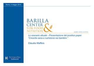 Roma, 4 maggio 2010




                      Lo scenario attuale - Presentazione del position paper
                      “Crescita sana e nutrizione nei bambini “

                      Claudio Maffeis
 