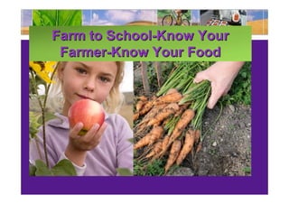 Farm to School-Know Your
 Farmer-Know Your Food
 