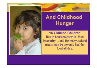 16.7 Million Children
   live in households with food
insecurity… and for many, school
  meals may be the only healthy
            food all day.
 
