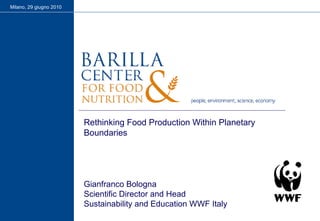 Milano, 29 giugno 2010 Rethinking Food Production Within Planetary Boundaries Gianfranco Bologna Scientific Director and Head Sustainability and Education WWF Italy 