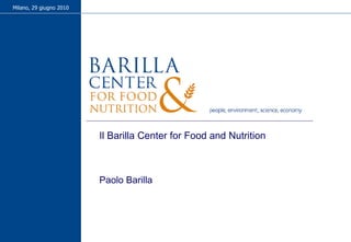 Milano, 29 giugno 2010 Il Barilla Center for Food and Nutrition Paolo Barilla 