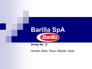 Barilla SpA Group No : 8 Himadri, Rishi, Tarun, Manish, Vikas 