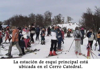 La estación de esquí principal está ubicada en el Cerro Catedral. 