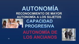 RECONOCIMIENTO DE MAYOR
AUTONOMÍA A LOS SUJETOS
19
 