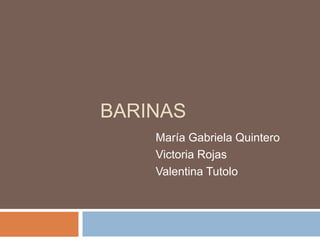BARINAS
    María Gabriela Quintero
    Victoria Rojas
    Valentina Tutolo
 