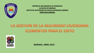 REPÚBLICA BOLIVARIANA DE VENEZUELA
ALCALDÍA DE BARINAS
INSTITUTO AUTONOMO DE POLICIA MUNICIPAL BARINAS
DIRECCION GENERAL
MUNPC
OIII
BARINAS, ABRIL 2015
 