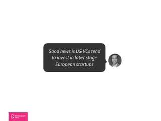 Good news is US VCs tend  
to invest in later stage
European startups
 