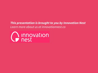 This presentation is brought to you by Innovation Nest 
Learn more about us at innovationnest.co
 