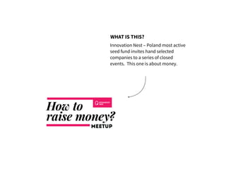 Innovation Nest – Poland most active
seed fund invites hand selected
companies to a series of closed
events. This one is about money.
WHAT IS THIS?
 