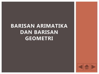 BARISAN ARIMATIKA
DAN BARISAN
GEOMETRI
 