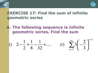 EXERCISE 17: Find the sum of infinite geometric series The following sequence is infinite geometric series. Find the sum  