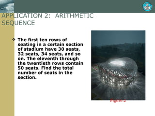 APPLICATION 2:  ARITHMETIC SEQUENCE The first ten rows of seating in a certain section of stadium have 30 seats, 32 seats, 34 seats, and so on. The eleventh through the twentieth rows contain 50 seats. Find the total number of seats in the section. Figure 2 