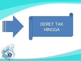 DERET TAK 
HINGGA 
 