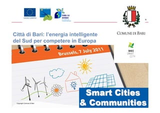 Città di Bari: l’energia intelligente
del Sud per competere in Europa




 Copyright Comune di Bari               1
 