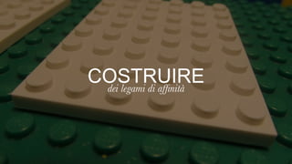 © H-ART 2014 | All Rights Reserved | H-ART is a WPP Company
COSTRUIREdei legami di afﬁnità
 