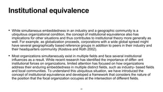 Institutional equivalence
• While simultaneous embeddedness in an industry and a geographic community is a
ubiquitous orga...
