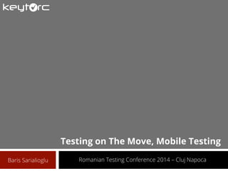 Romanian Testing Conference 2014 – Cluj NapocaBaris Sarialioglu
Testing on The Move, Mobile Testing
 
