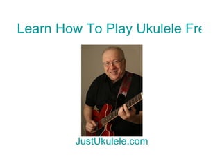 Learn How To Play Ukulele Free Now JustUkulele.com 