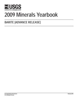 2009 Minerals Yearbook
U.S. Department of the Interior
U.S. Geological Survey
BARITE [ADVANCE RELEASE]
February 2011
 