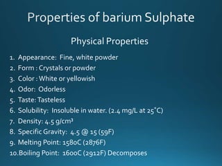 Physical Properties
1. Appearance: Fine, white powder
2. Form : Crystals or powder
3. Color :White or yellowish
4. Odor: Odorless
5. Taste:Tasteless
6. Solubility: Insoluble in water. (2.4 mg/L at 25˚C)
7. Density: 4.5 g/cm³
8. Specific Gravity: 4.5 @ 15 (59F)
9. Melting Point: 1580C (2876F)
10.Boiling Point: 1600C (2912F) Decomposes
 