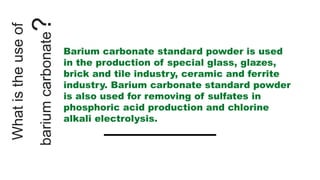 Whatistheuseof
bariumcarbonate?
 