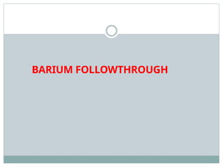 BARIUM FOLLOWTHROUGH
 