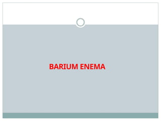 BARIUM ENEMA
 