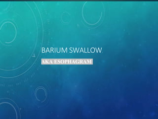 BARIUM SWALLOW.
AKA ESOPHAGRAM
 