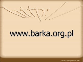 www.barka.org.pl ©  Barka design studio 2003 