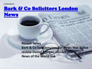 Bark & Co Solicitors London
News




      Recent News
      Bark & Co Solicitors London News Met Police
      review Daniel Morgan murder over
      News of the World link
 