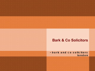 Bark & Co Solicitors


- b a r k a n d c o s o lic it o r s
                         lo n d o n
 