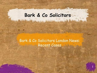 Bark & Co Solicitors




Bark & Co Solicitors London News:
          Recent Cases




                                    1
 