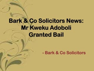 Bark & Co Solicitors News:
    Mr Kweku Adoboli
       Granted Bail


           - Bark & Co Solicitors
 