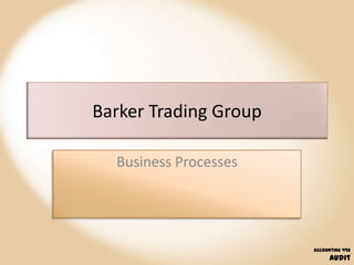 Barker Trading Group

  Business Processes




                       Accounting 492
                            Audit
 