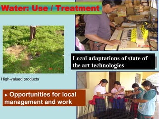Water: Use / Treatment




                       Local adaptations of state of
                       the art technologies
            ▲

High-valued products


 ► Opportunities
              for local
 management and work
                                                   25
 
