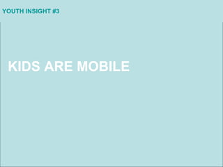 YOUTH INSIGHT #3 KIDS ARE MOBILE  