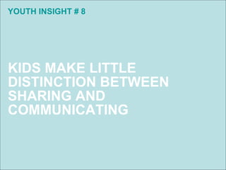 YOUTH INSIGHT # 8 KIDS MAKE LITTLE  DISTINCTION BETWEEN SHARING AND COMMUNICATING 