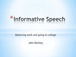 *

    Balancing work and going to college


               John Barkley
 