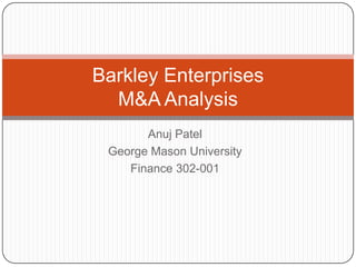 Barkley Enterprises
M&A Analysis
Anuj Patel
George Mason University
Finance 302-001

 
