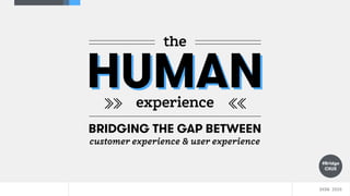 SXSW 2016THE HUMAN EXPERIENCE
#Bridge 
CXUX
HUMAN
BRIDGING THE GAP BETWEEN
experience
the
customer experience & user experience
HUMAN
#Bridge 
CXUX
 