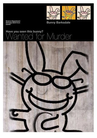 Science Department
Haringey Sixth Form
Centre
                            Bunny Barksdale


Have you seen this bunny?

Wanted for Murder
 