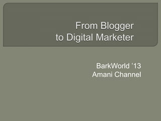 BarkWorld ’13
Amani Channel
 