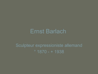Ernst Barlach   Sculpteur expressioniste allemand ° 1870 - + 1938 