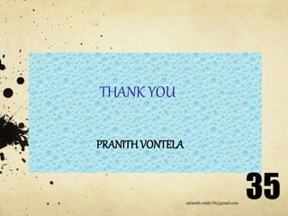 THANK YOU
PRANITH VONTELA
rpranith.reddy10@gmail.com
35
 